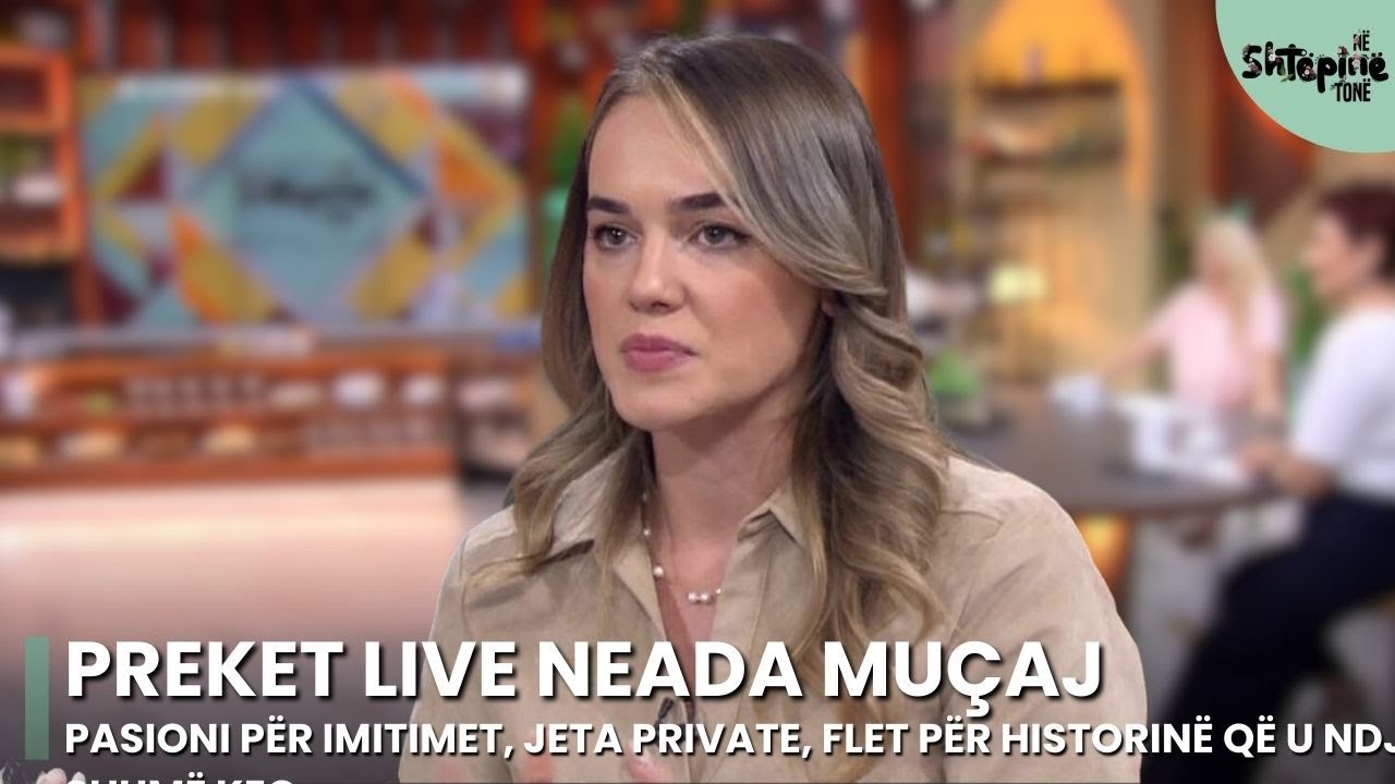 Preket LIVE Neada Muçaj: Pasioni për imitimet, jeta private, flet për historinë që u ndje shumë keq…
