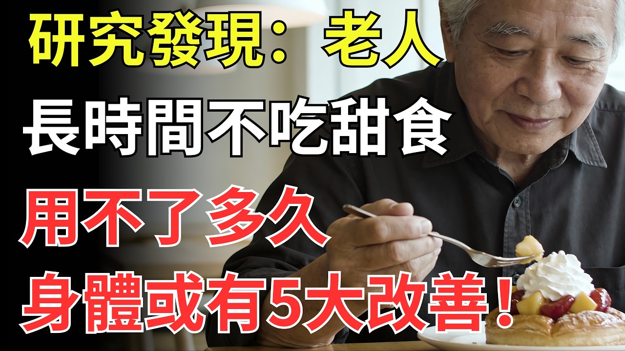研究發現：老人若長時間不吃甜食，用不了多久，身體或有5大改善！
