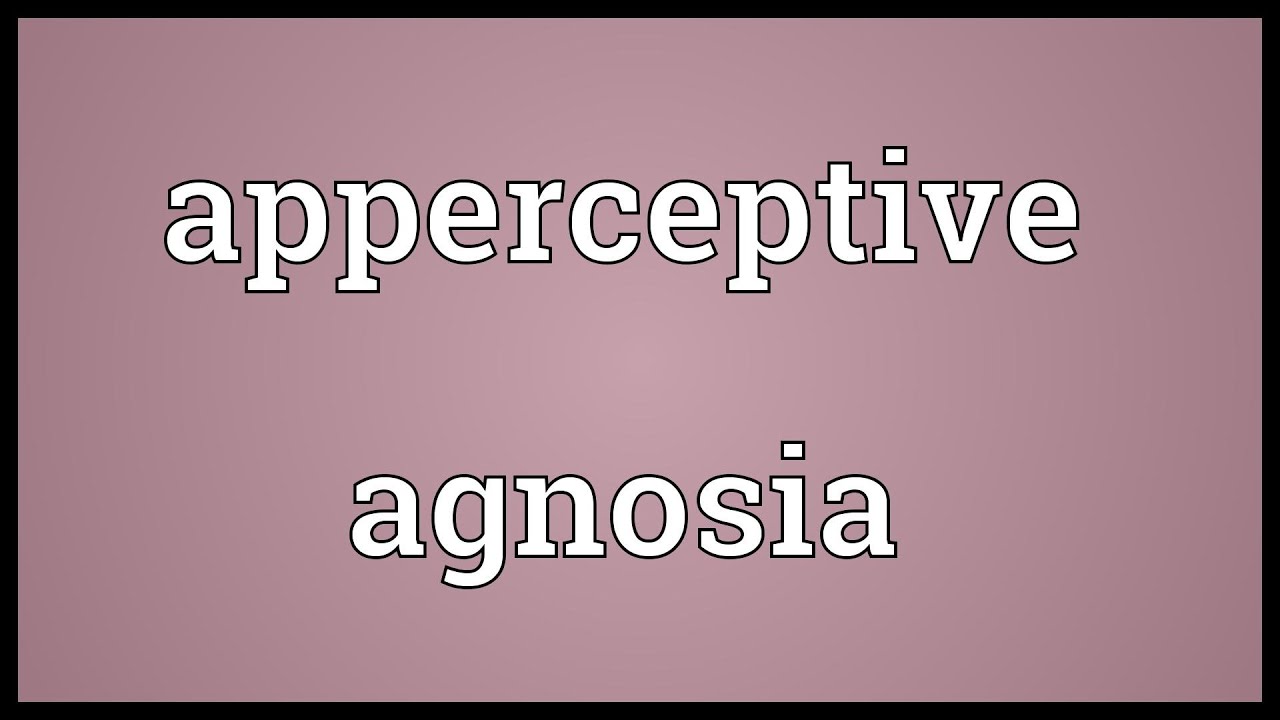 Apperceptive agnosia Meaning