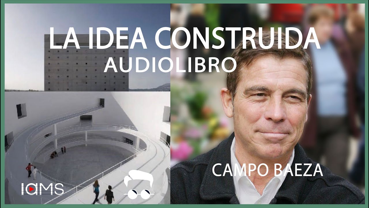 LA IDEA CONSTRUIDA. CAMPO BAEZA. Audiolibro