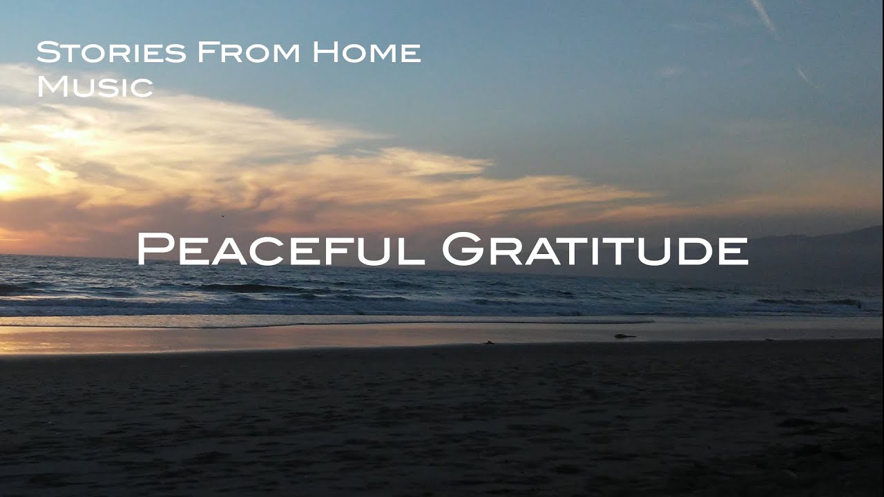 Peaceful Gratitude - Meditative Uplifting Relaxing Ambient