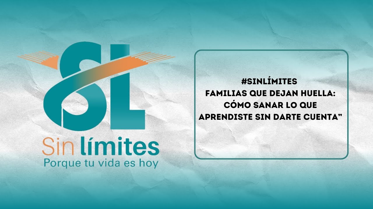 #SinLímites Familias que dejan huella: cómo sanar lo que aprendiste sin darte cuenta”