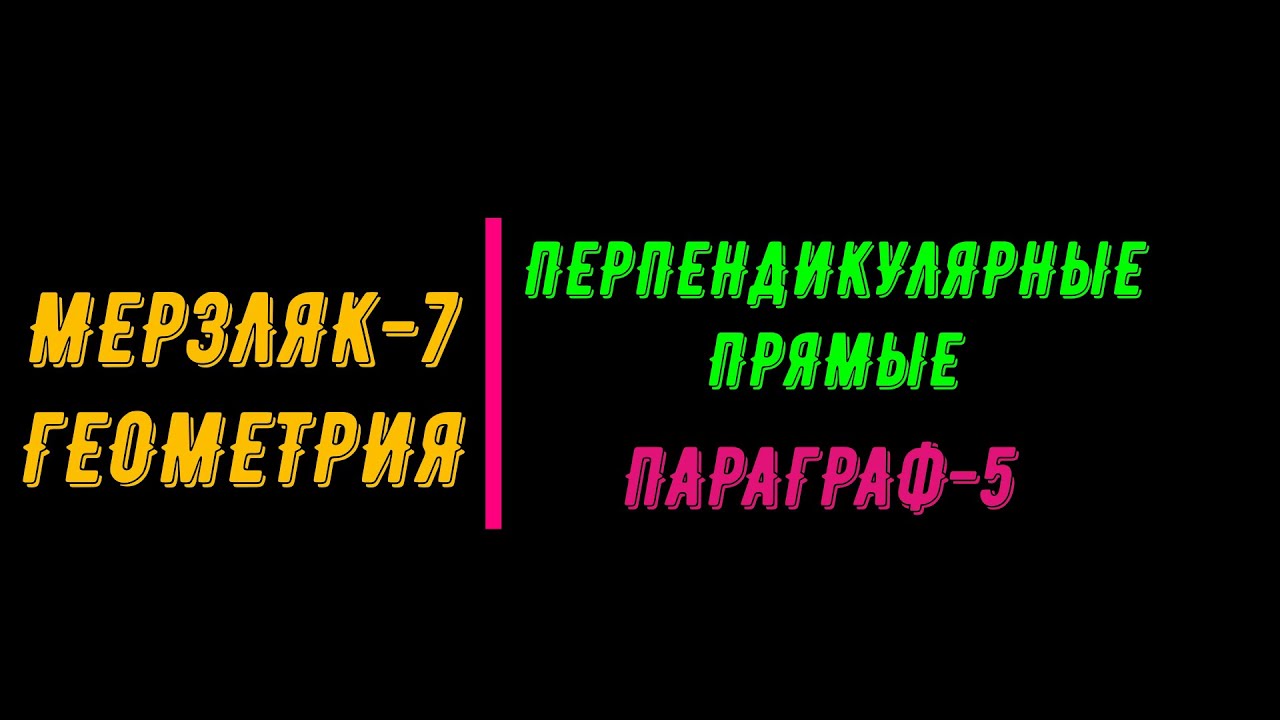 МЕРЗЛЯК-7. ГЕОМЕТРИЯ. ПЕРПЕНДИКУЛЯРНЫЕ ПРЯМЫЕ.  ПАРАГРАФ-5