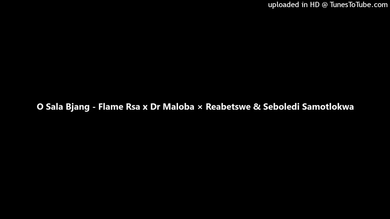 O Sala Bjang - Flame Rsa x Dr Maloba × Reabetswe & Seboledi Samotlokwa