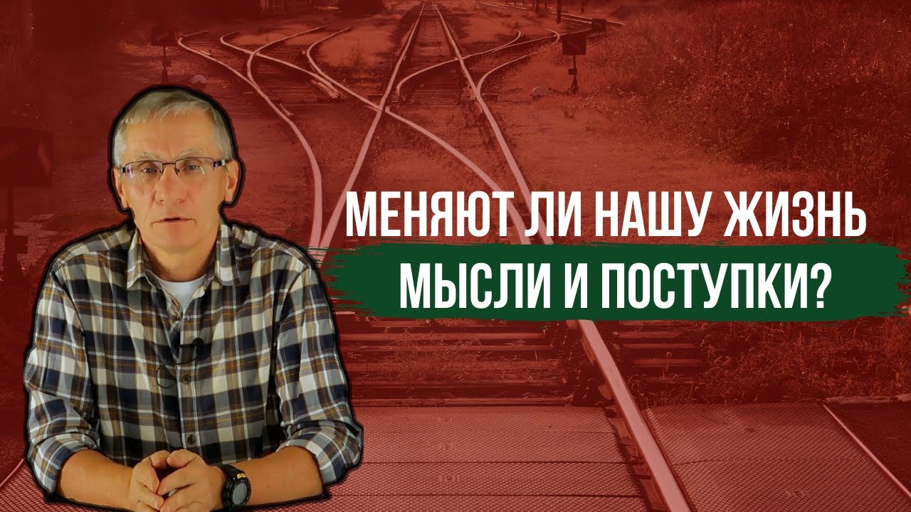 Меняют ли нашу жизнь мысли и поступки? Валентин Ковалев