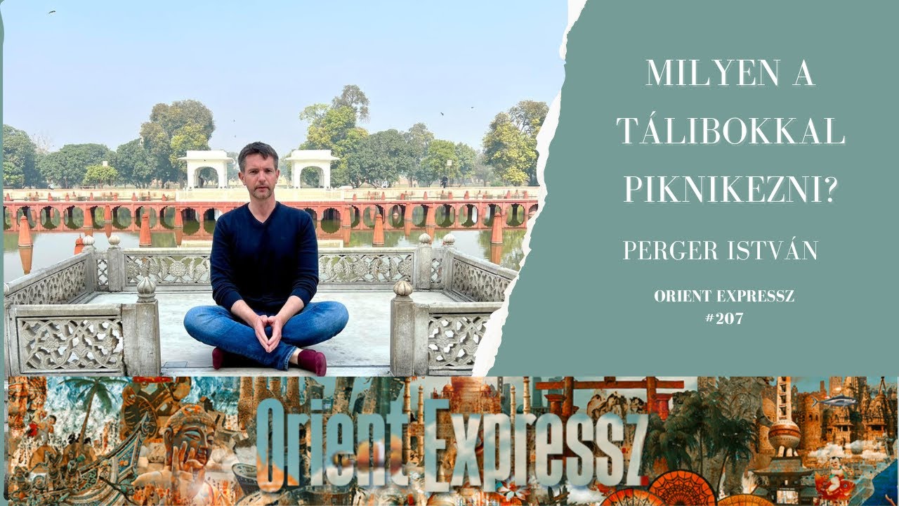 Orient Expressz 207: Milyen a tálibokkal piknikezni? - Perger István