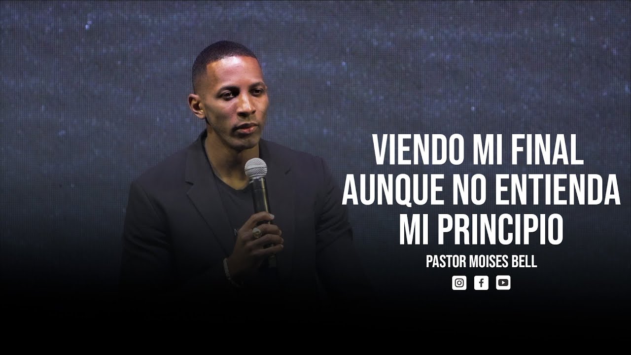 PASTOR MOISES BELL - VIENDO MI FINAL AUNQUE NO ENTIENDA MI PRINCIPIO