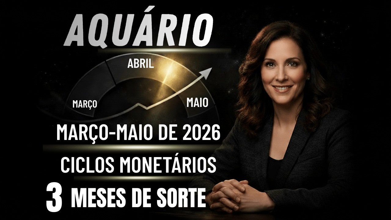 Aquário: Março, Abril e maio de 2026 - ciclos de dinheiro e oportunidade-enorme mudança aquariana