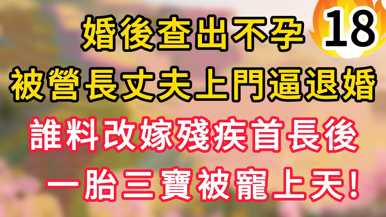【续集18】婚後查出不孕，被營長老公上門逼退婚，誰料改嫁殘障首長後，一胎三寶被寵上天！！ #為人處世 #生活经验#深夜淺讀 #情感故事 #人間心理 #小说#為人處世
