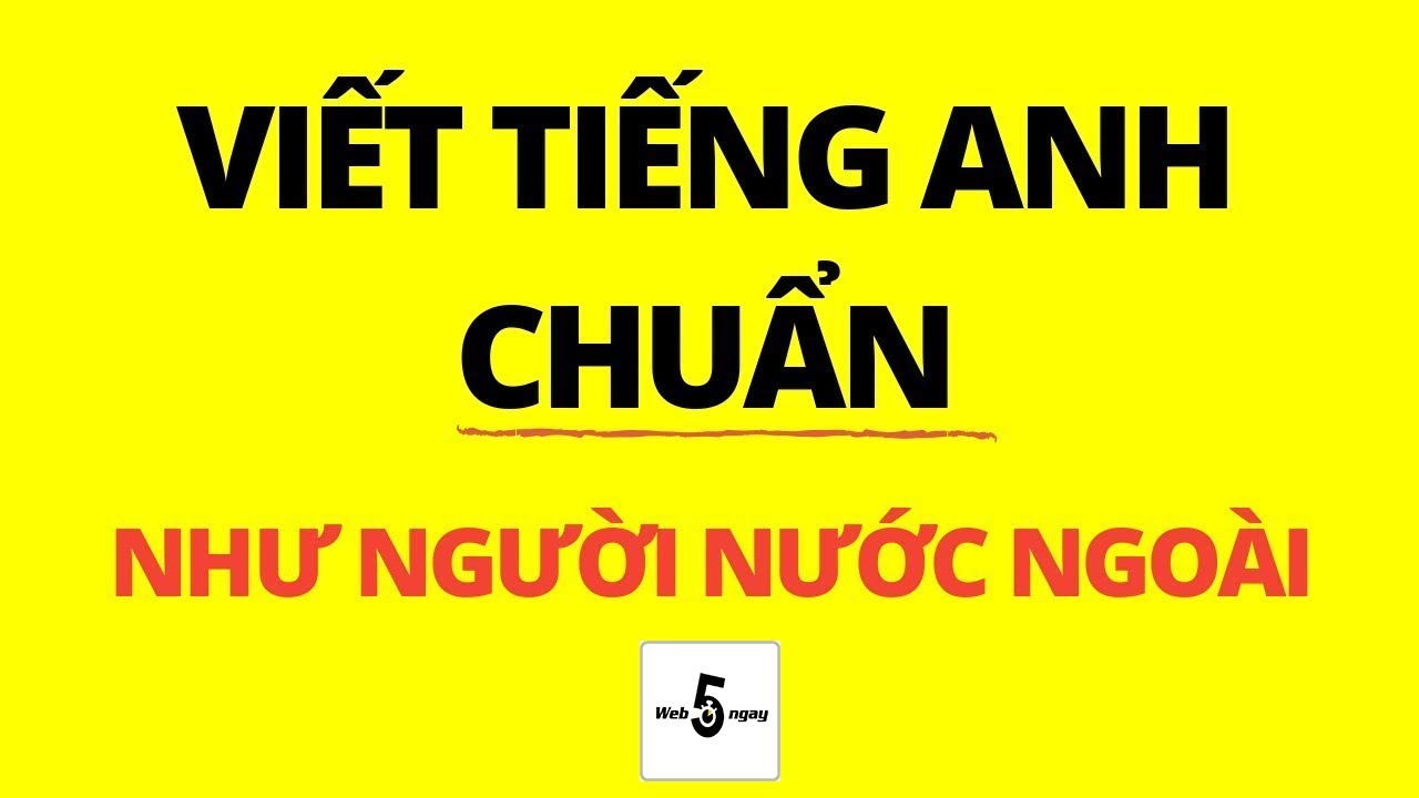 Viết Tiếng Anh CHUẨN NHƯ NGƯỜI NƯỚC NGOÀI Khi Xem Xong Clip Này