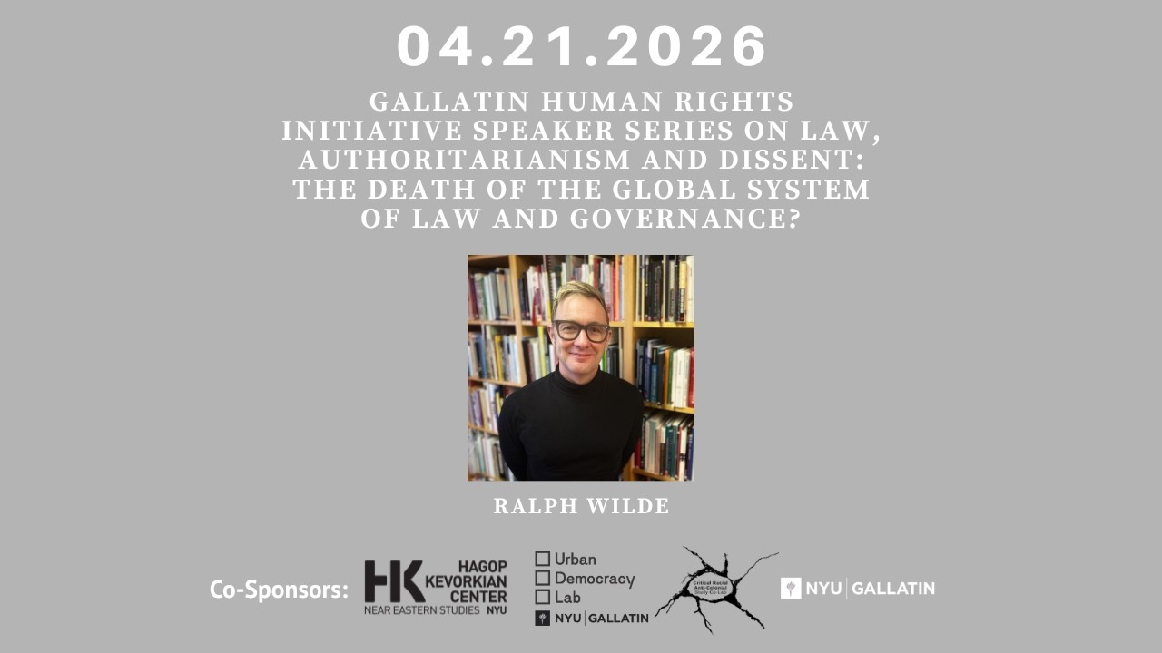 Gallatin Human Rights Initiative Speaker Series: Law, Authoritarianism and Dissent with Ralph Wilde