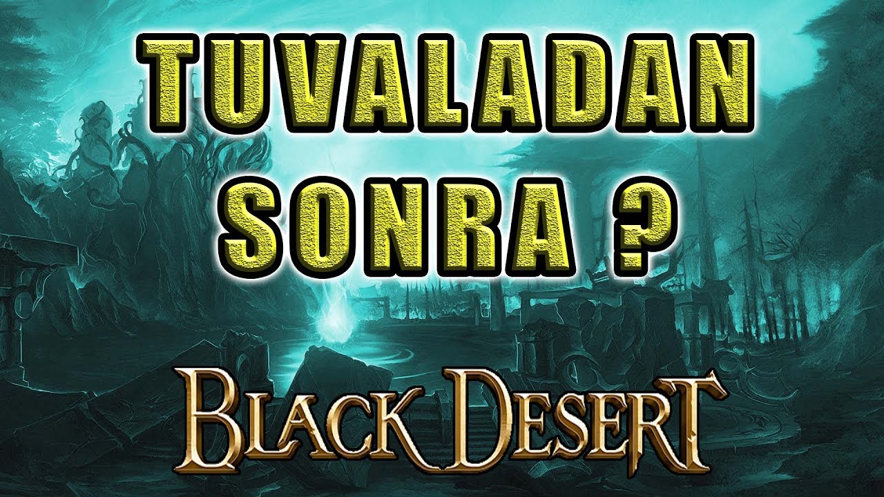Black Desert - Tuvaladan Sonrası ? - Hangi İtemleri Kullanmalı - Nelere Öncelik Tanımalı - Hortkuluk