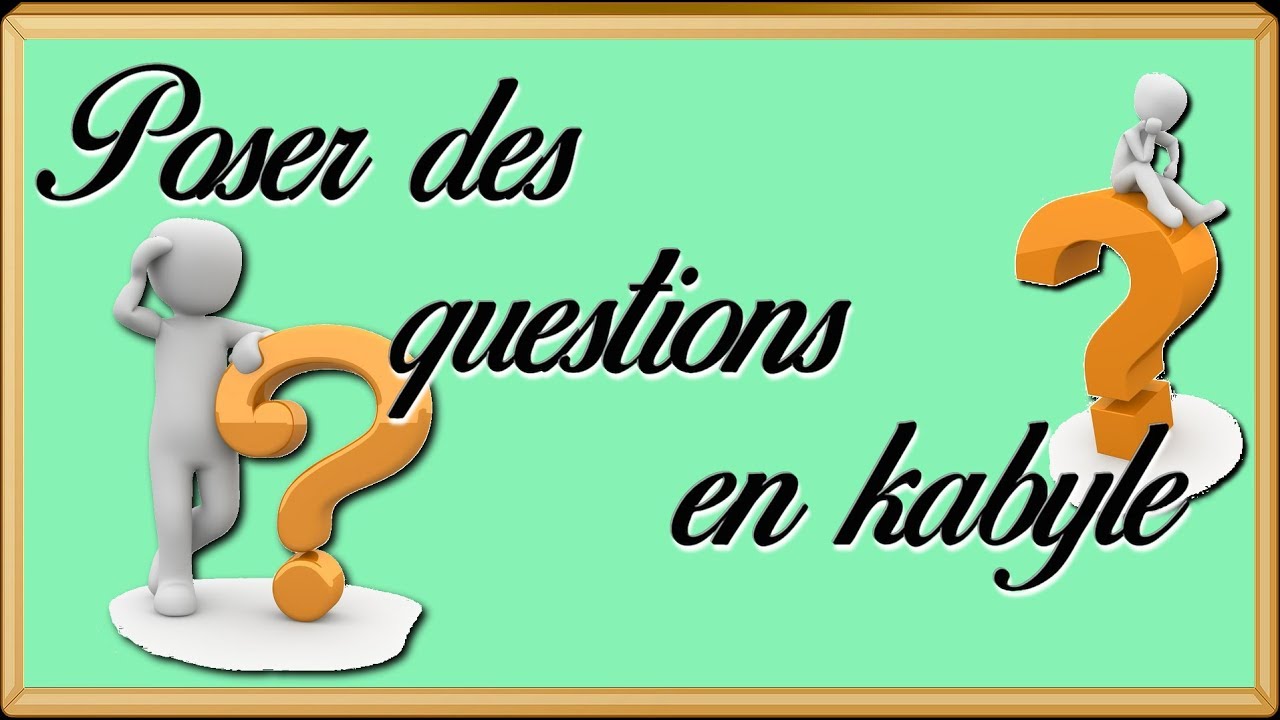 Apprendre à poser des questions en kabyle, partie 1