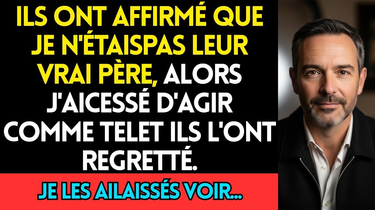 Ils Ont Affirmé Que Je N'Étais Pas Leur Vrai Père, Alors J'Ai Cessé D'Agir Comme Tel Et Ils L'Ont