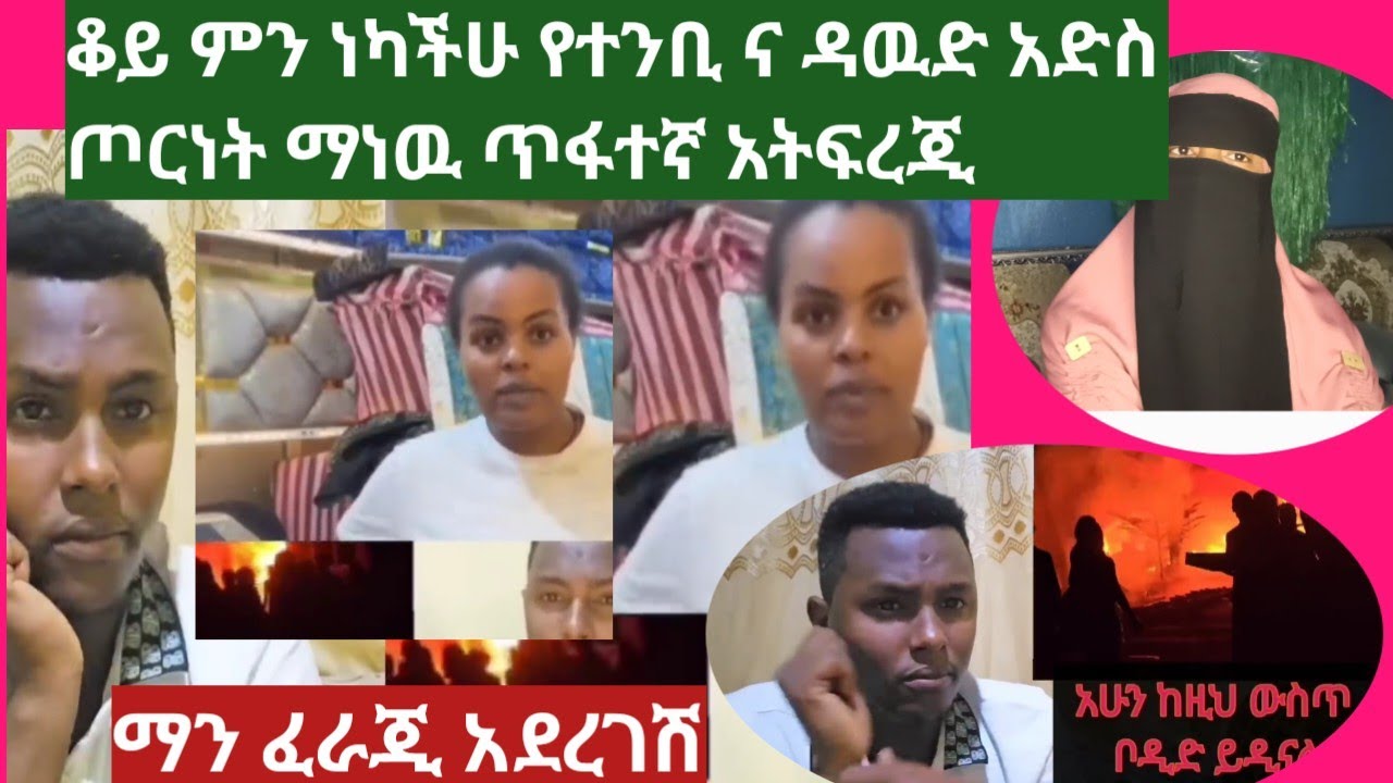 ቆይ ምን ነካችሁ የተንቢ ና ዳዉድ አድስ ጦርነት ማነዉ ጥፋተኛ መፍረዲ አይቸግር 