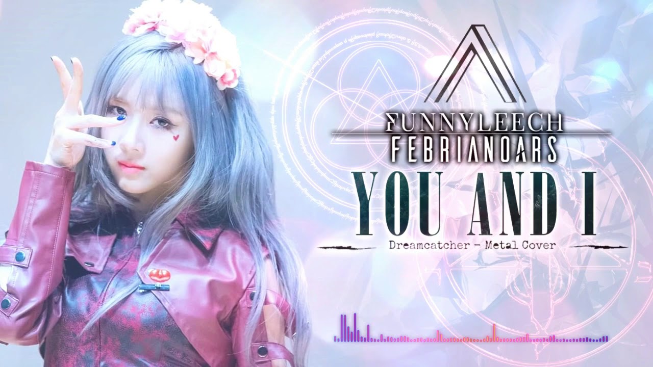 Dreamcatcher(드림캐쳐) _ YOU AND I METAL COVER