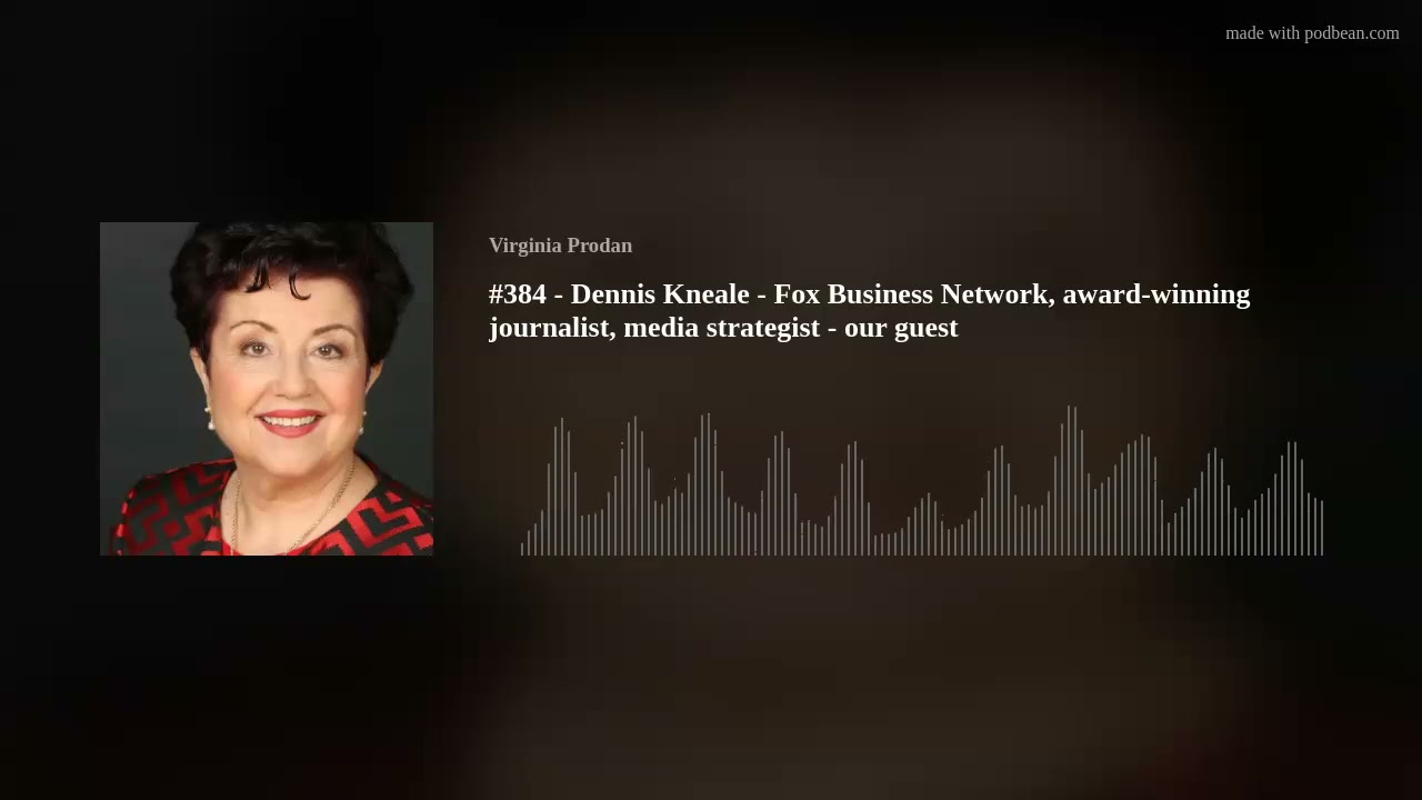 #384 - Dennis Kneale - Fox Business Network, award-winning journalist, media strategist - our guest