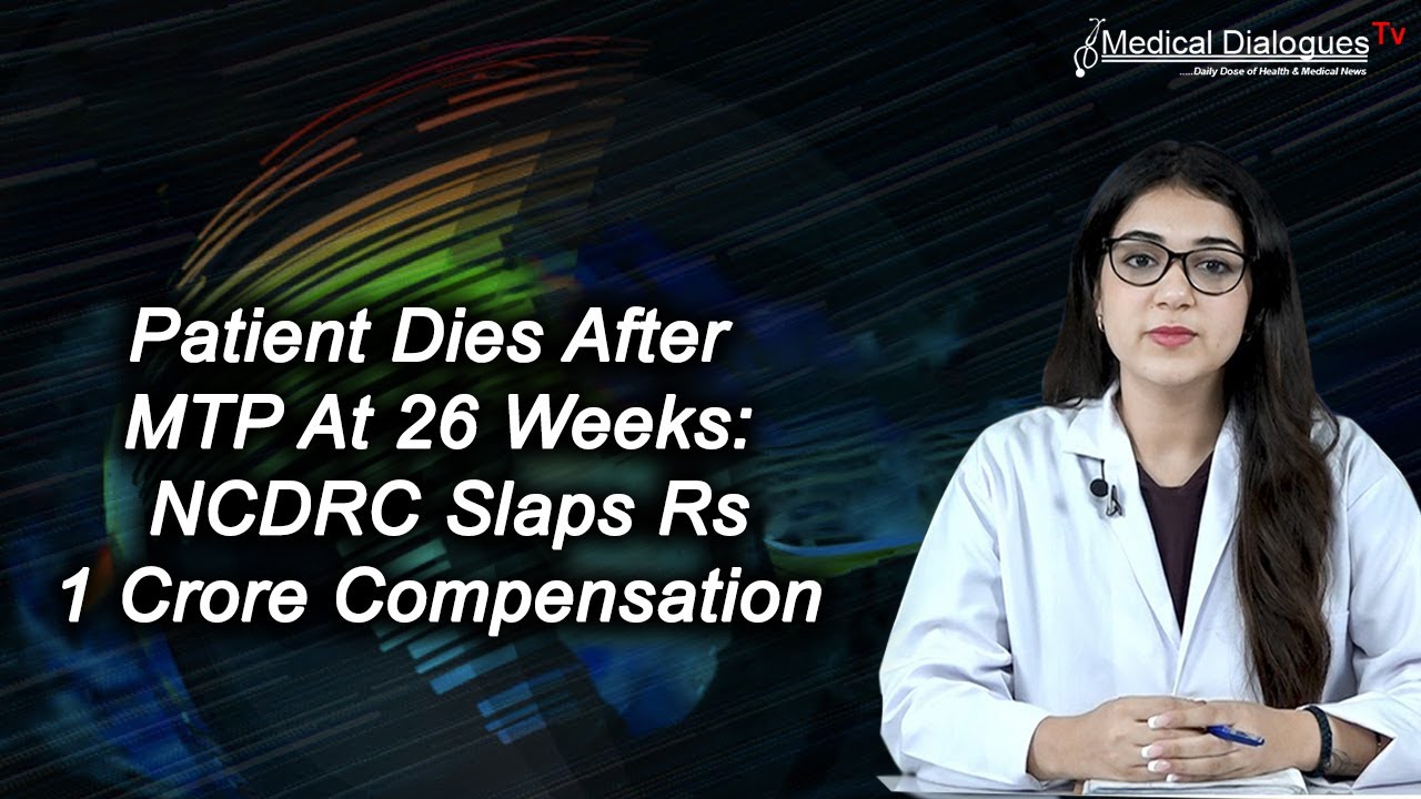 Patient Dies After MTP At 26 Weeks: NCDRC Slaps Rs 1 Crore Compensation