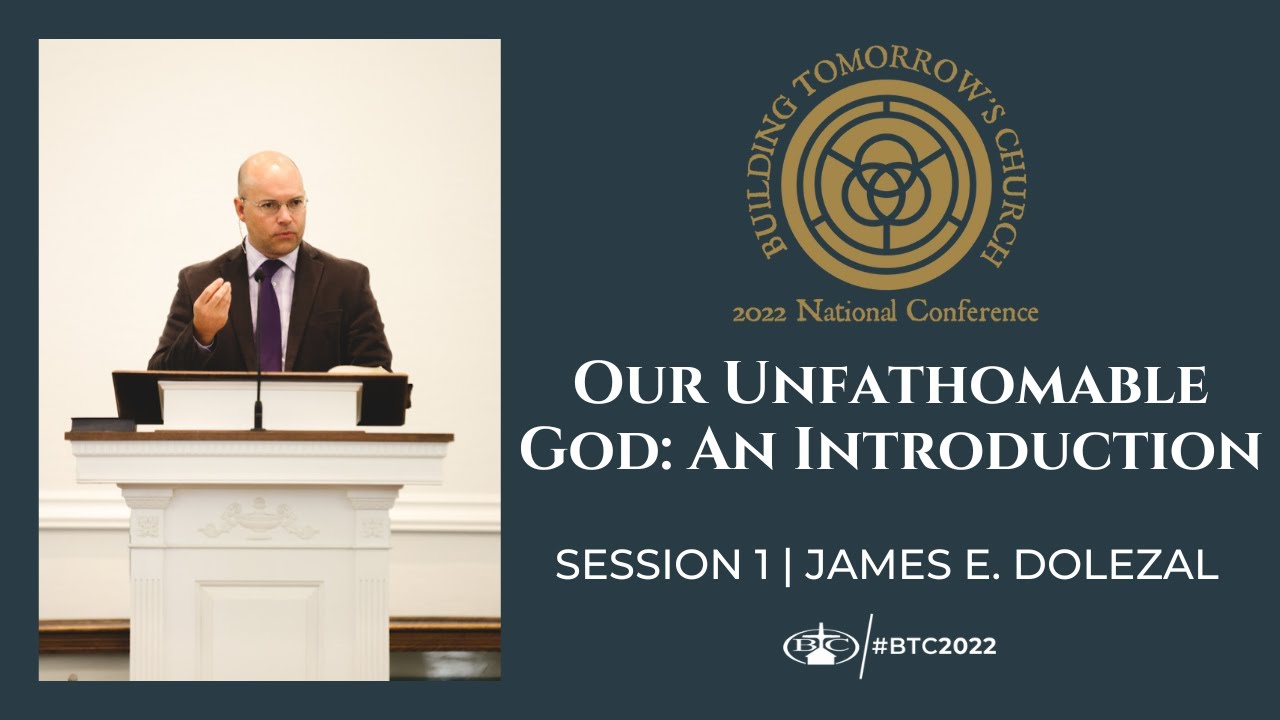 Our Unfathomable God: An Introduction | James E. Dolezal | BTC 2022