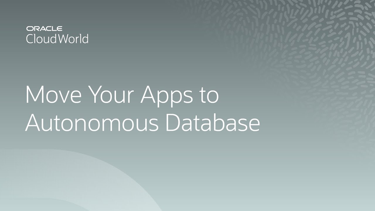 Moving your application to Oracle Autonomous Database | CloudWorld 2022