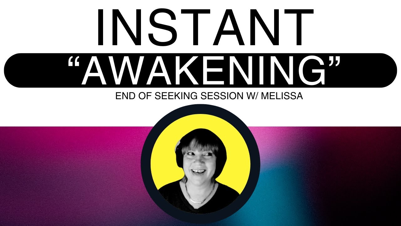 Instant Awakening  end of seeking w/ Melissa  #nonduality #awakening