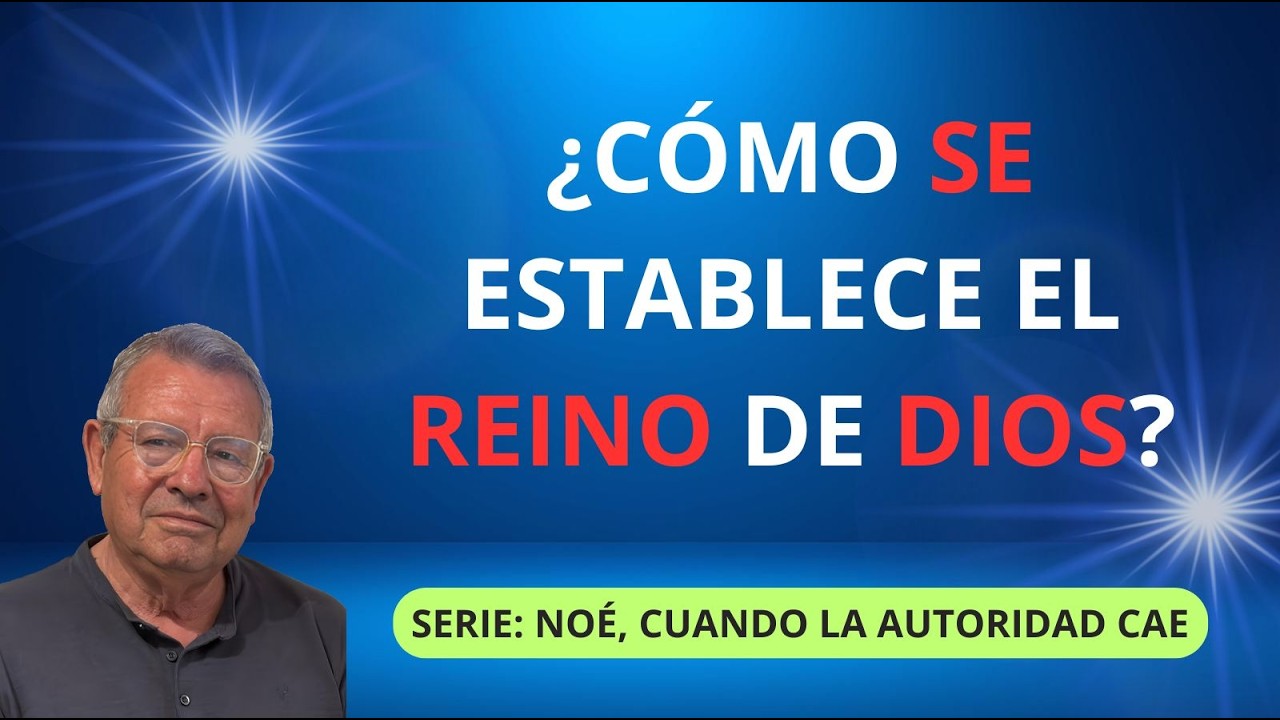 ¿Cómo se establece el reino de Dios? (Serie: Noé, cuando la autoridad cae.) Luis Morata.