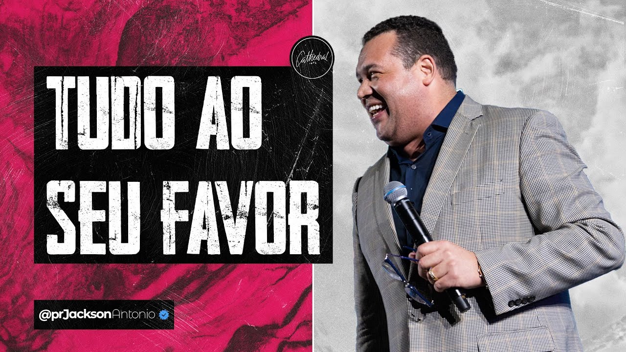 Pr Jackson Antonio | Tudo ao seu favor | Cathedral International