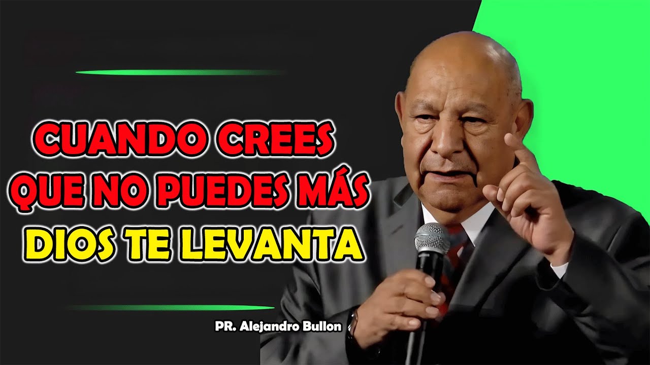 CUANDO CREES QUE NO PUEDES M&Aacute;S, DIOSTE LEVANTA - Alejandro Bull&oacute;n 2025