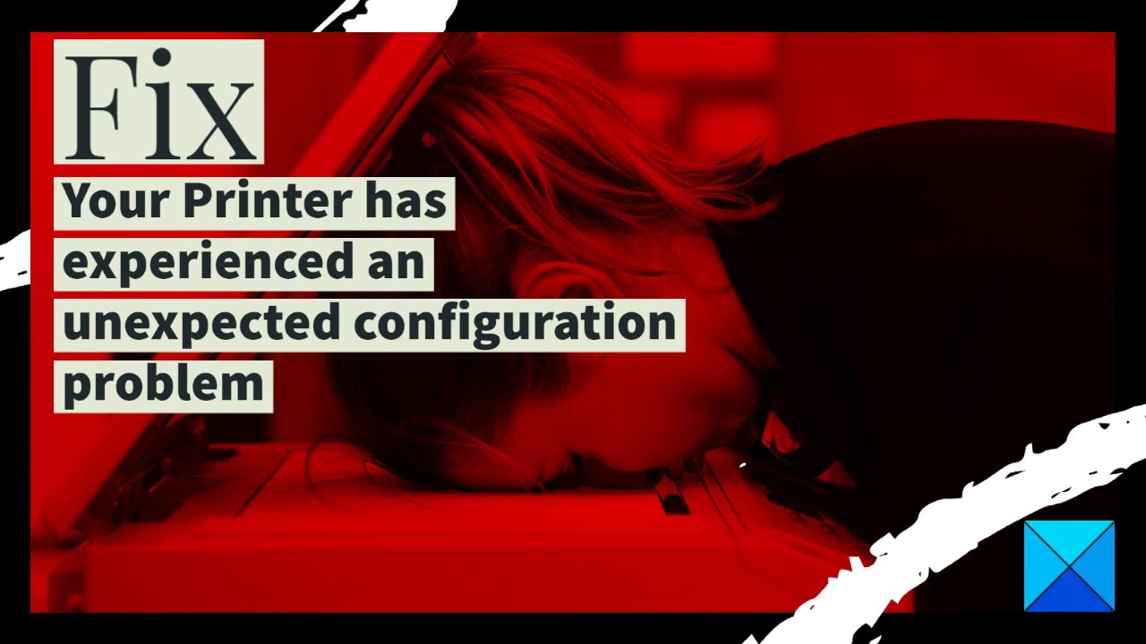 Fix Your Printer has experienced an unexpected configuration problem