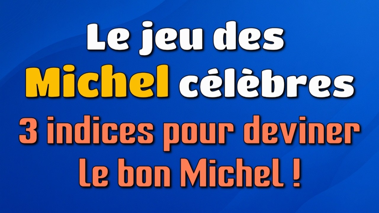 Le jeu des Michel célèbres - 3 indices pour deviner le bon Michel !