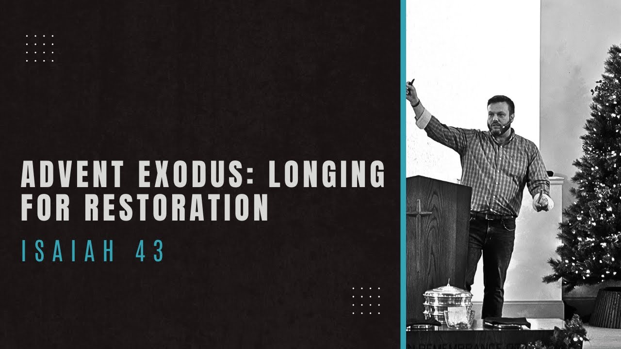 Advent Exodus: Longing For Restoration | Isaiah 43 | Phil Thompson