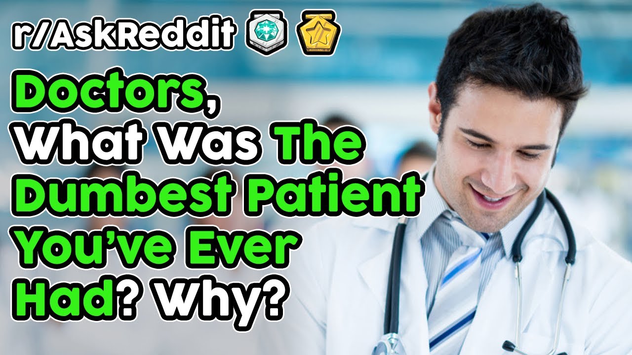 Doctors Share The DUMBEST Patients They've Ever Had (r/AskReddit Top Stories)