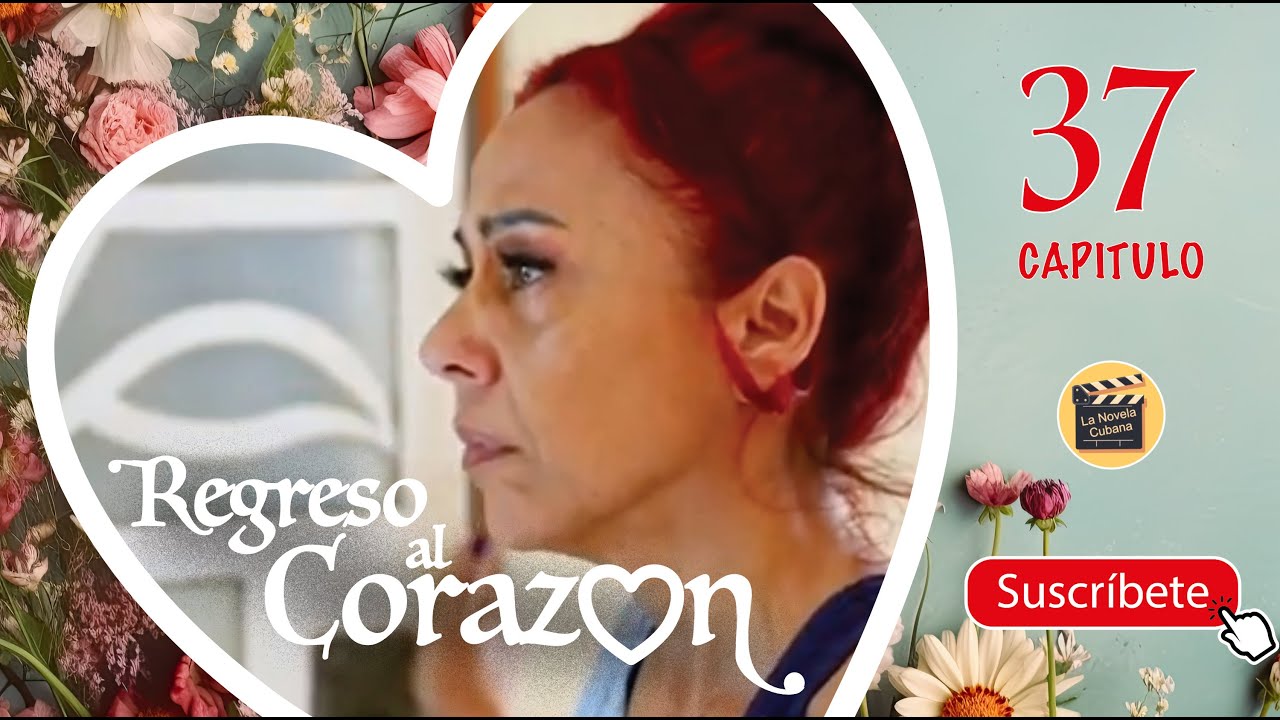 REGRESO AL CORAZON | CAP -  37 | La Novela Cubana
