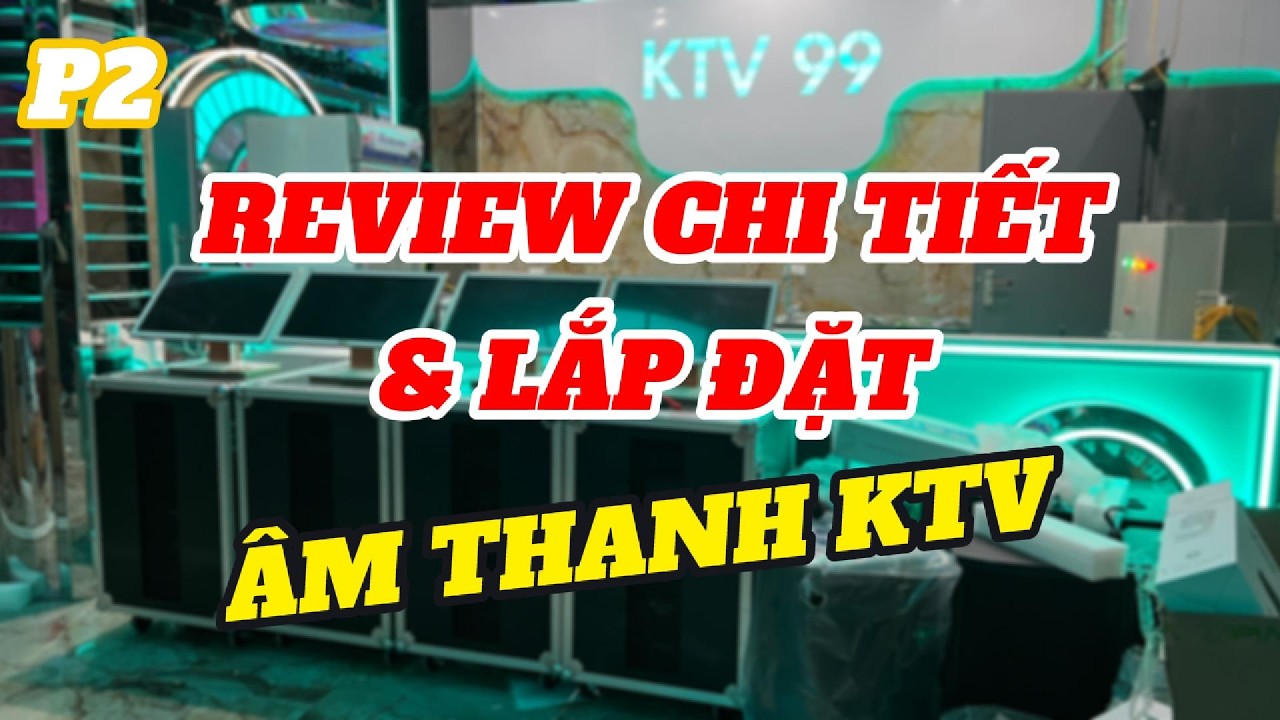 PHẦN 2 - Review Chi Tiết Âm Thanh 8 Phòng Karaoke KTV99 - Quá Trình Hoàn Thiện Hệ Thống Âm Thanh