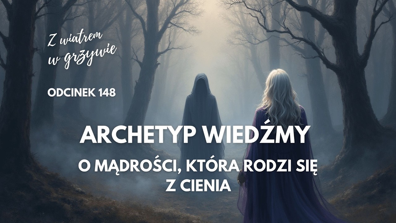Archetyp Wiedźmy &ndash; o mądrości, kt&oacute;ra rodzi się z cienia - Odcinek 148