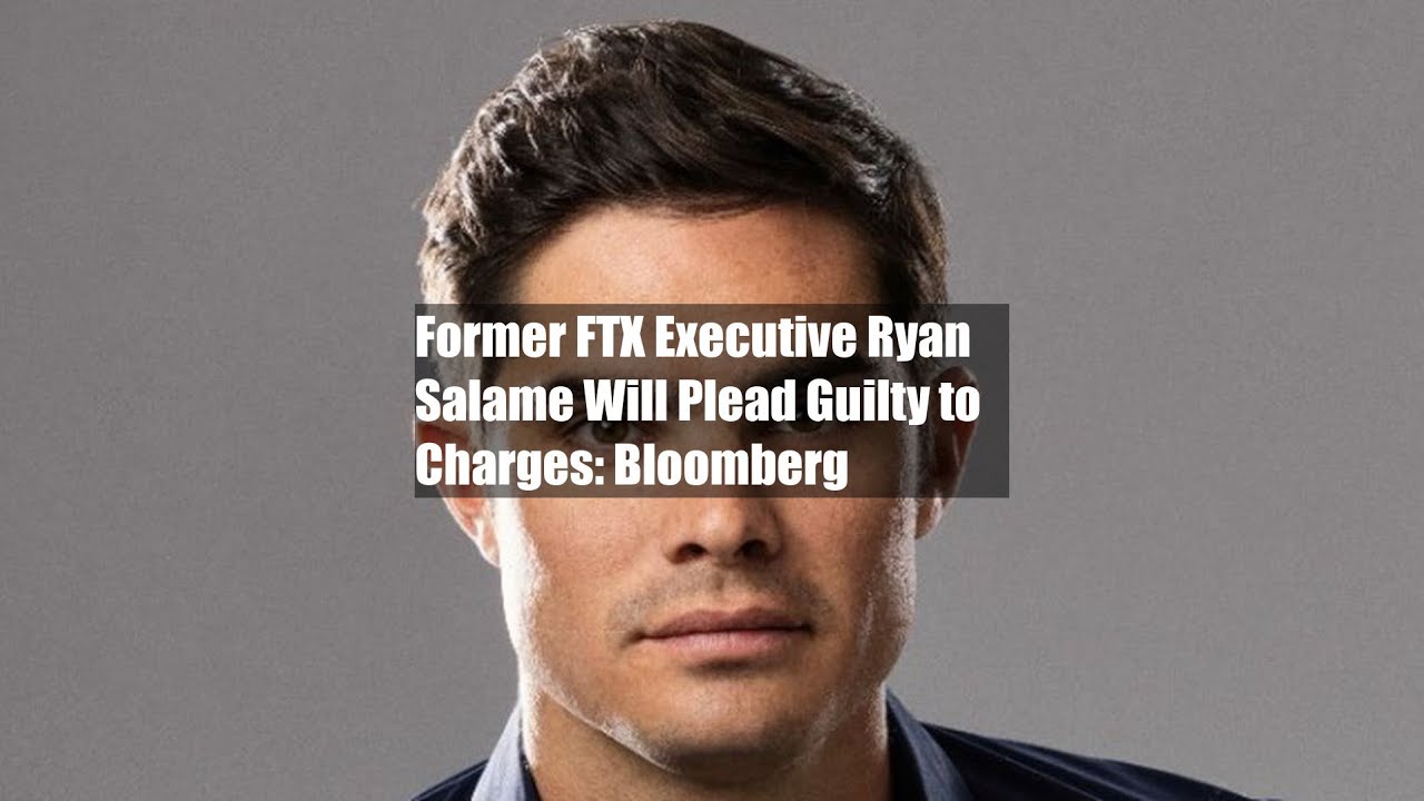 Former FTX Executive Ryan Salame Will Plead Guilty to Charges: Bloomberg