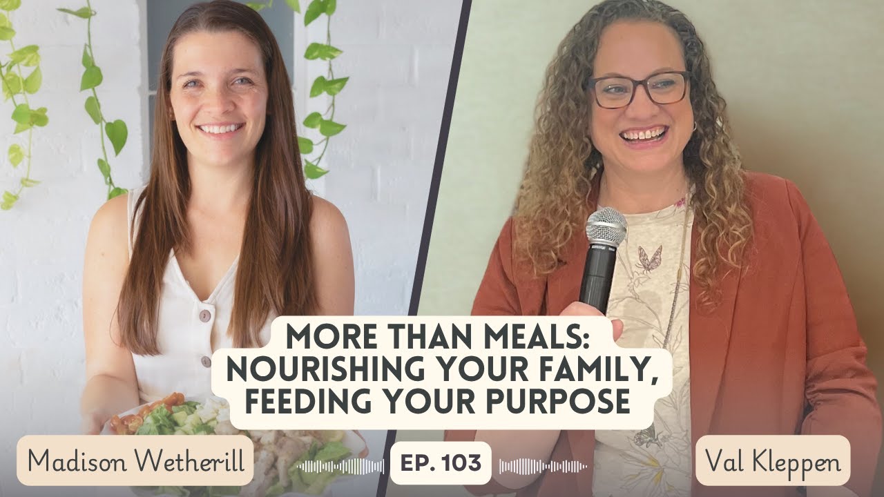 More Than Meals: Nourishing Your Family, Feeding Your Purpose with Madison Wetherill (Ep. 103)