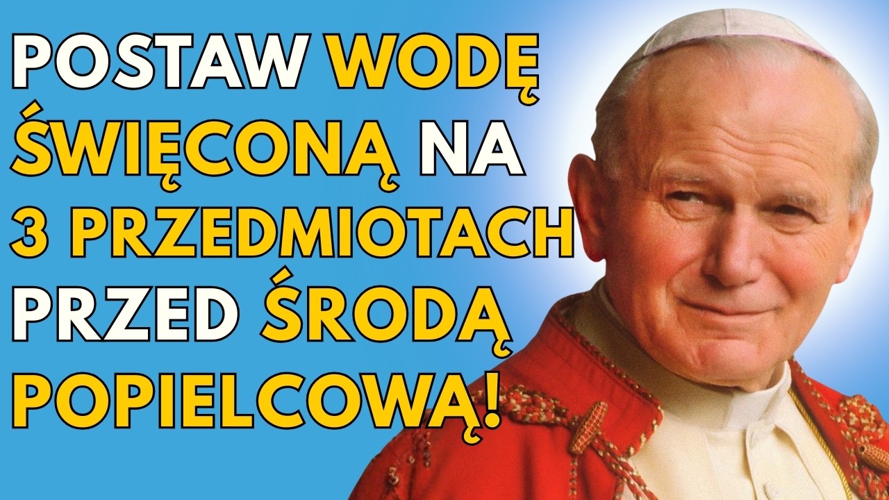PAPIEŻ JAN PAWEŁ II OBJAWIA: Połóż WODĘ ŚWIĘCONĄ na tych 3 przedmiotach przed ŚRODĄ POPIELCOWĄ!