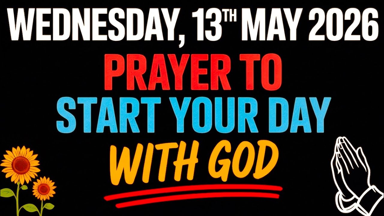 WEDNESDAY, 13th May 2026 | PRAYER TO START YOUR DAY WITH GOD