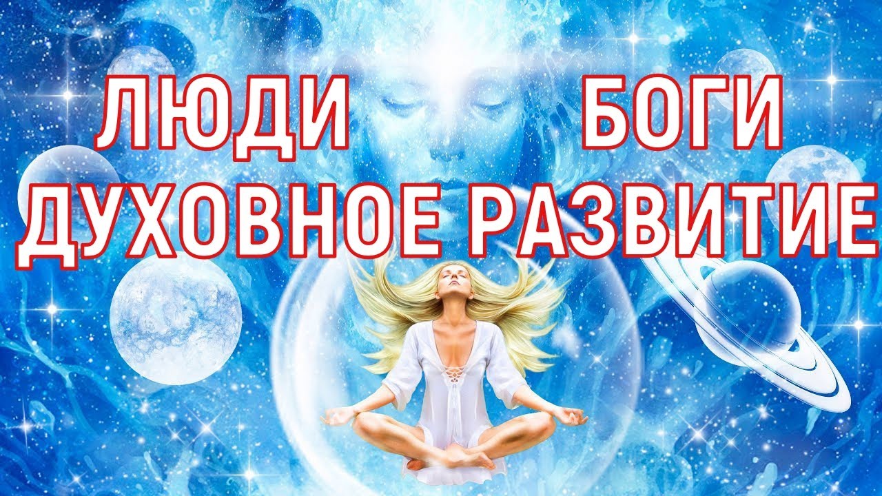 ЛЮДИ, БОГИ, ДУХОВНОЕ РАЗВИТИЕ.