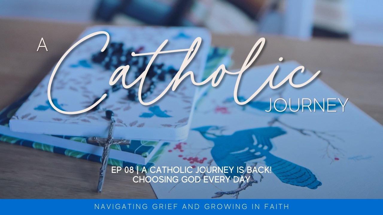 08 | A Catholic Journey Is Back! Choosing God Every Day | Finding Faith After Loss