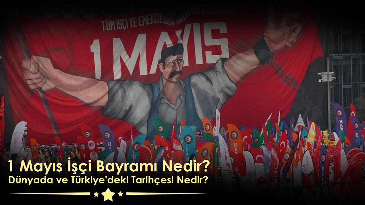 1 Mayıs Nedir? Dünyada ve Türkiye'deki Tarihçesi Nedir?