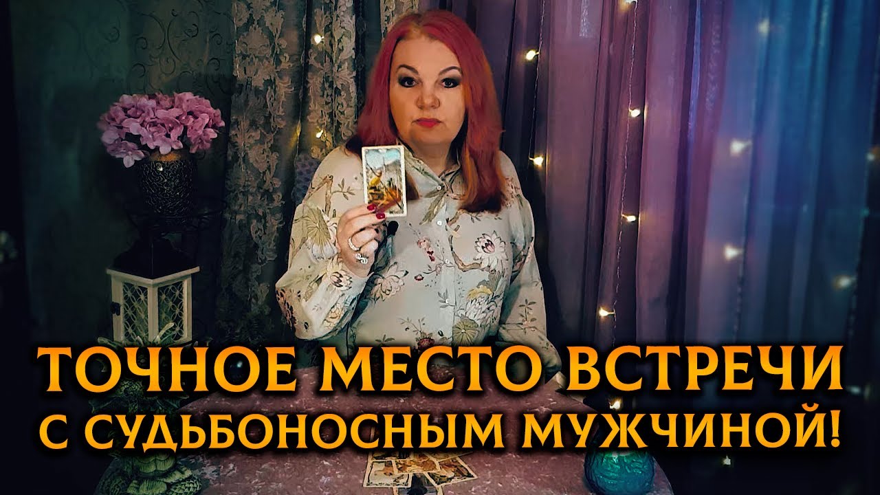 МЕСТО ВСТРЕЧИ ИЗМЕНИТЬ НЕЛЬЗЯ! Точное МЕСТО ВСТРЕЧИ судьбоносного мужчины и ОБСТОЯТЕЛЬСТВА!