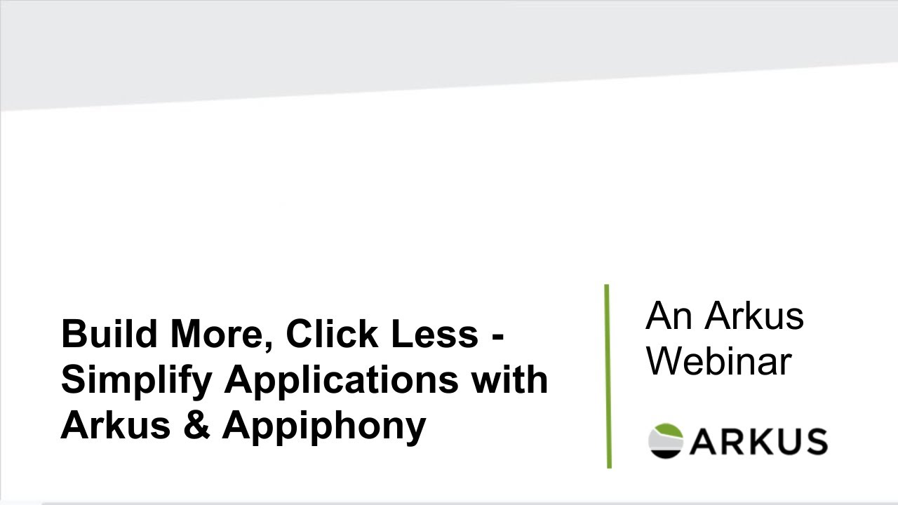 Build More Click Less   Simplify Applications with Arkus & Appiphony Webinar
