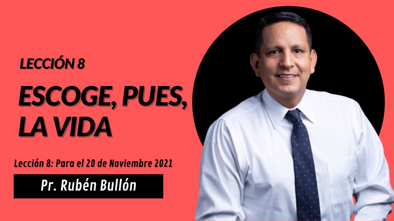 LECCIÓN 8 - ESCOGE, PUES, LA VIDA - Pr. Rubén Bullón