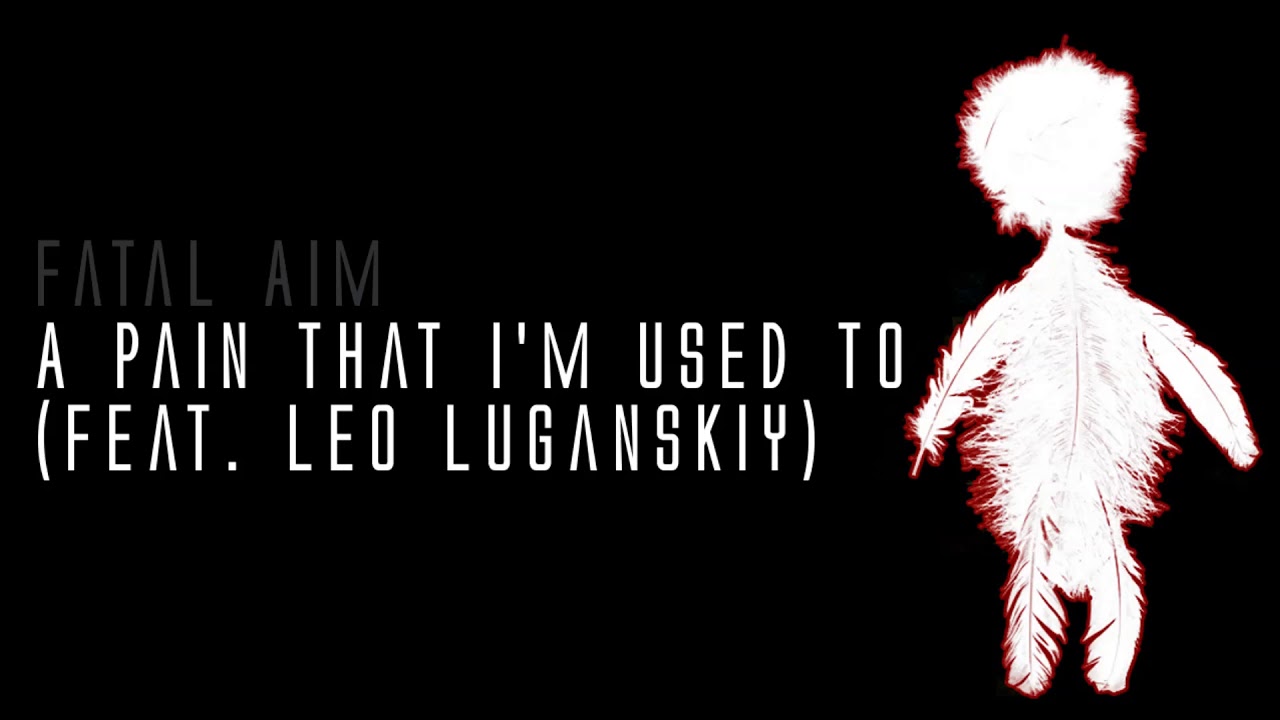 Fatal Aim &mdash; A Pain That I'm Used To (feat. Leo Luganskiy)