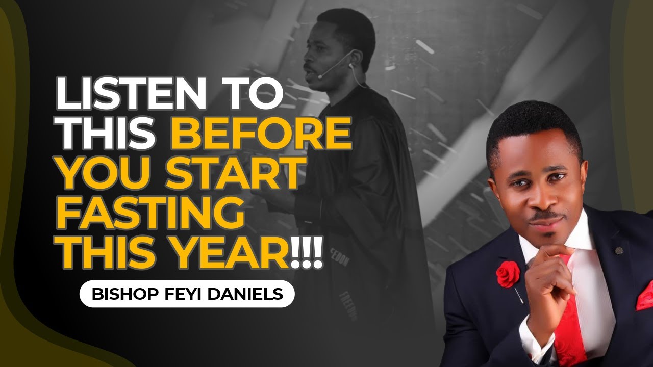 LISTEN TO THIS BEFORE FASTING THIS YEAR by Bishop Feyi