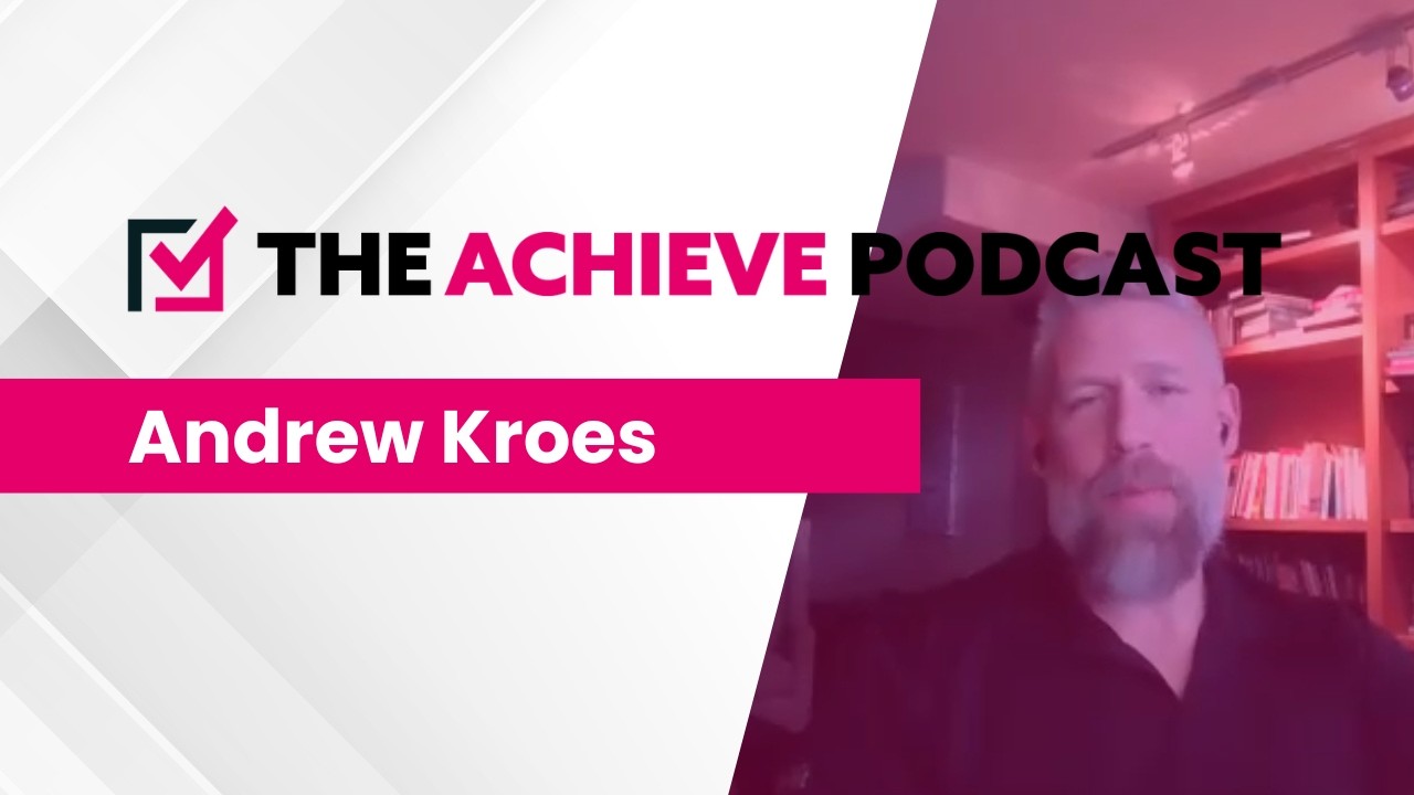 The Achieve Podcast - Andrew Kroes (Because International)