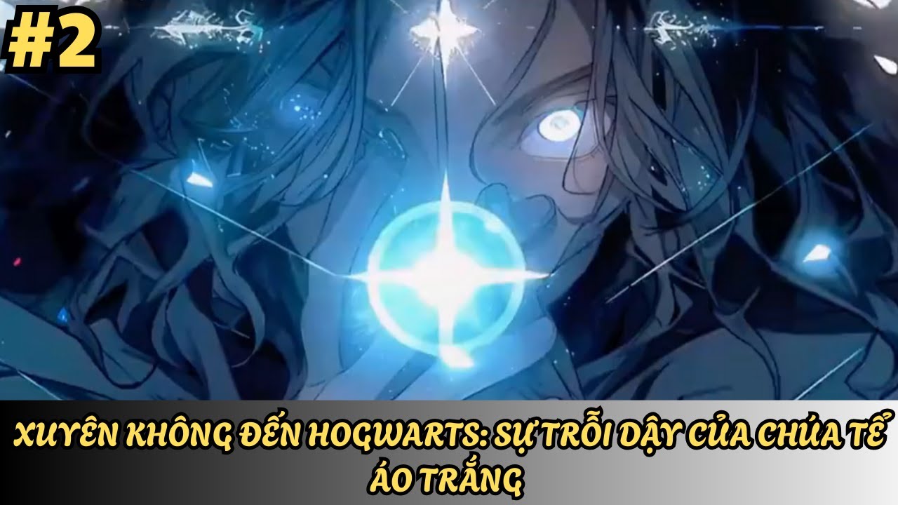 FANFIC HARRY POTTER : XUYÊN KHÔNG ĐẾN HOGWARTS: SỰ TRỖI DẬY CỦA CHÚA TỂ ÁO TRẮNG - P1