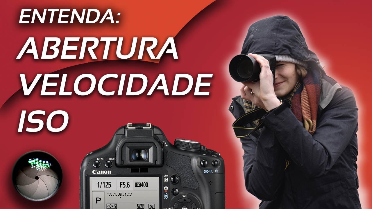 Abertura, Velocidade e ISO - Como Configurar a Exposição da Câmera.